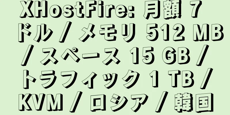 XHostFire: 月額 7 ドル / メモリ 512 MB / スペース 15 GB / トラフィック 1 TB / KVM / ロシア / 韓国