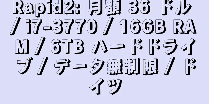 Rapid2: 月額 36 ドル / i7-3770 / 16GB RAM / 6TB ハードドライブ / データ無制限 / ドイツ