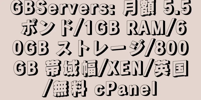 GBServers: 月額 5.5 ポンド/1GB RAM/60GB ストレージ/800GB 帯域幅/XEN/英国/無料 cPanel