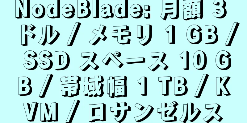 NodeBlade: 月額 3 ドル / メモリ 1 GB / SSD スペース 10 GB / 帯域幅 1 TB / KVM / ロサンゼルス