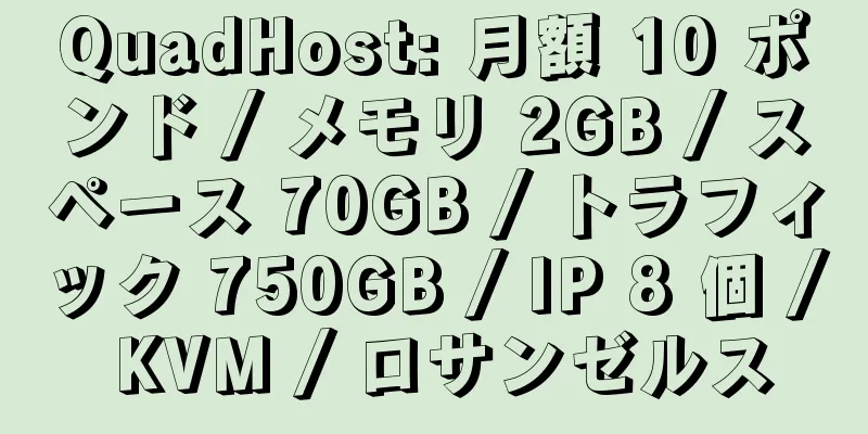 QuadHost: 月額 10 ポンド / メモリ 2GB / スペース 70GB / トラフィック 750GB / IP 8 個 / KVM / ロサンゼルス