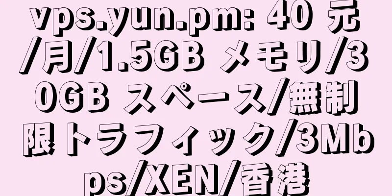 vps.yun.pm: 40 元/月/1.5GB メモリ/30GB スペース/無制限トラフィック/3Mbps/XEN/香港