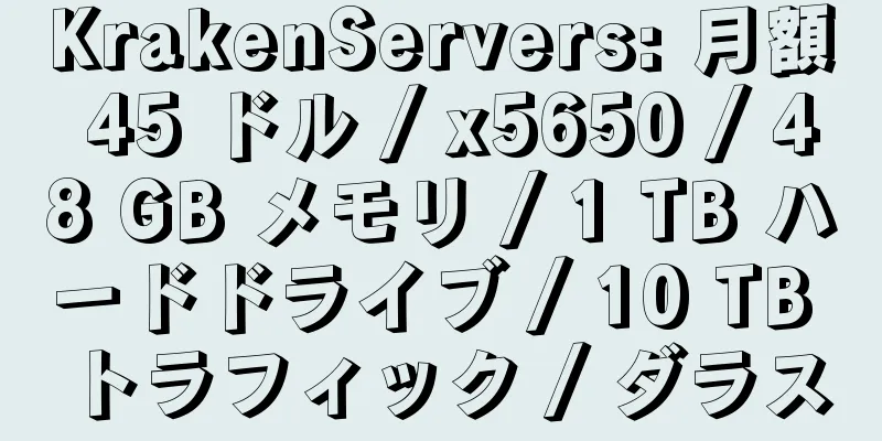 KrakenServers: 月額 45 ドル / x5650 / 48 GB メモリ / 1 TB ハードドライブ / 10 TB トラフィック / ダラス