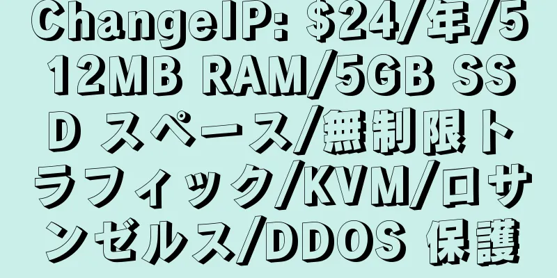 ChangeIP: $24/年/512MB RAM/5GB SSD スペース/無制限トラフィック/KVM/ロサンゼルス/DDOS 保護