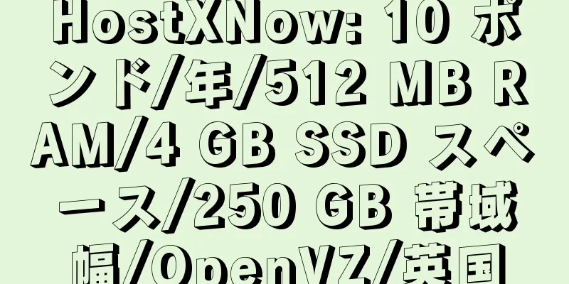 HostXNow: 10 ポンド/年/512 MB RAM/4 GB SSD スペース/250 GB 帯域幅/OpenVZ/英国