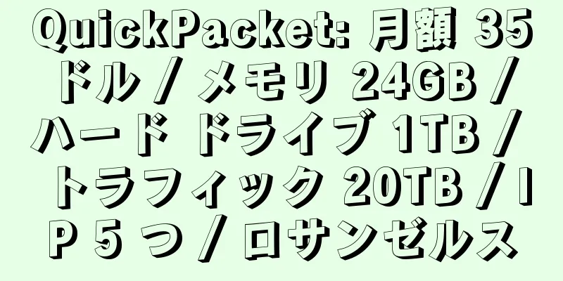 QuickPacket: 月額 35 ドル / メモリ 24GB / ハード ドライブ 1TB / トラフィック 20TB / IP 5 つ / ロサンゼルス