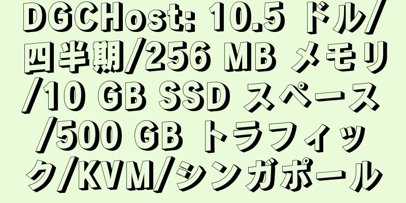 DGCHost: 10.5 ドル/四半期/256 MB メモリ/10 GB SSD スペース/500 GB トラフィック/KVM/シンガポール