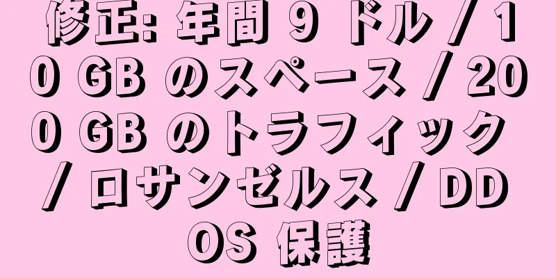 修正: 年間 9 ドル / 10 GB のスペース / 200 GB のトラフィック / ロサンゼルス / DDOS 保護