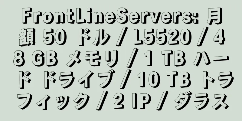 FrontLineServers: 月額 50 ドル / L5520 / 48 GB メモリ / 1 TB ハード ドライブ / 10 TB トラフィック / 2 IP / ダラス