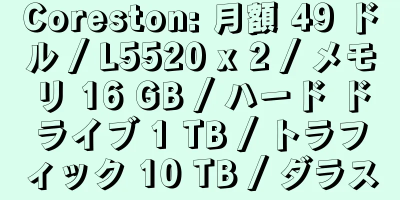 Coreston: 月額 49 ドル / L5520 x 2 / メモリ 16 GB / ハード ドライブ 1 TB / トラフィック 10 TB / ダラス