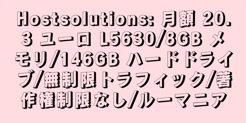 Hostsolutions: 月額 20.3 ユーロ L5630/8GB メモリ/146GB ハードドライブ/無制限トラフィック/著作権制限なし/ルーマニア