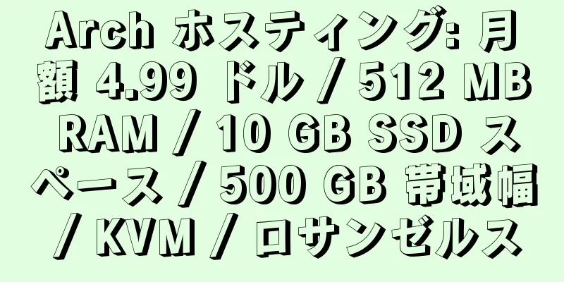 Arch ホスティング: 月額 4.99 ドル / 512 MB RAM / 10 GB SSD スペース / 500 GB 帯域幅 / KVM / ロサンゼルス