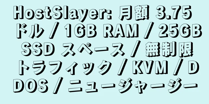 HostSlayer: 月額 3.75 ドル / 1GB RAM / 25GB SSD スペース / 無制限トラフィック / KVM / DDOS / ニュージャージー