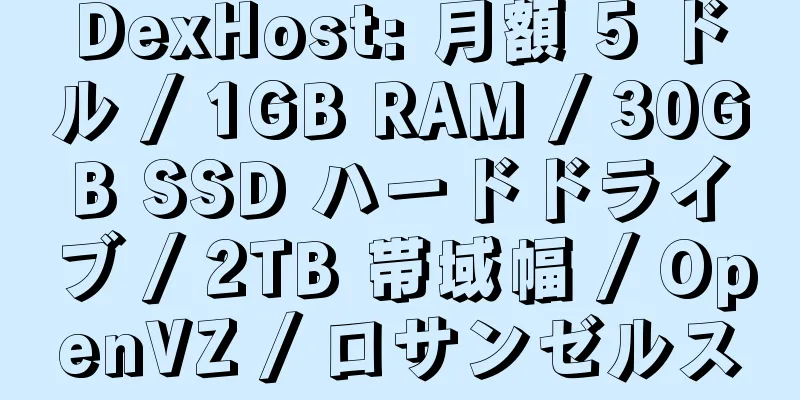 DexHost: 月額 5 ドル / 1GB RAM / 30GB SSD ハードドライブ / 2TB 帯域幅 / OpenVZ / ロサンゼルス