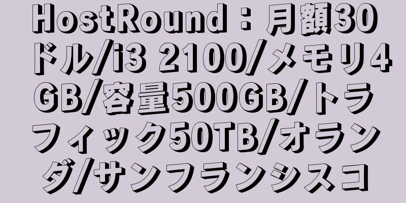 HostRound：月額30ドル/i3 2100/メモリ4GB/容量500GB/トラフィック50TB/オランダ/サンフランシスコ