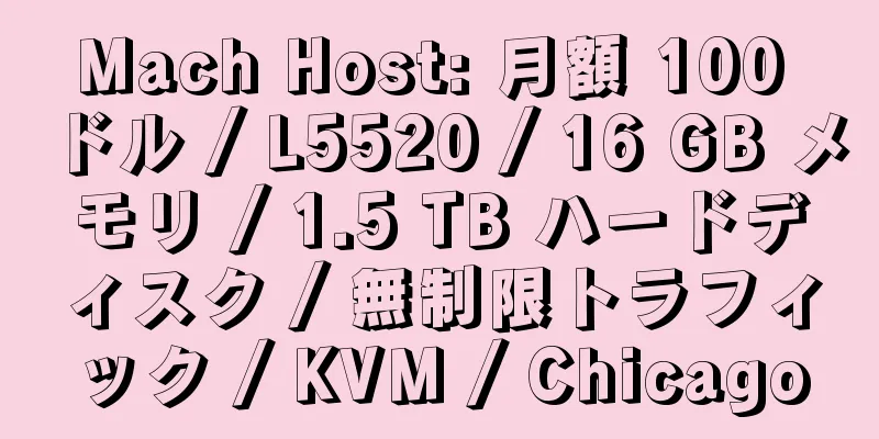 Mach Host: 月額 100 ドル / L5520 / 16 GB メモリ / 1.5 TB ハードディスク / 無制限トラフィック / KVM / Chicago