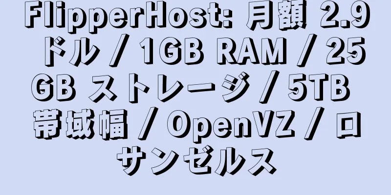 FlipperHost: 月額 2.9 ドル / 1GB RAM / 25GB ストレージ / 5TB 帯域幅 / OpenVZ / ロサンゼルス