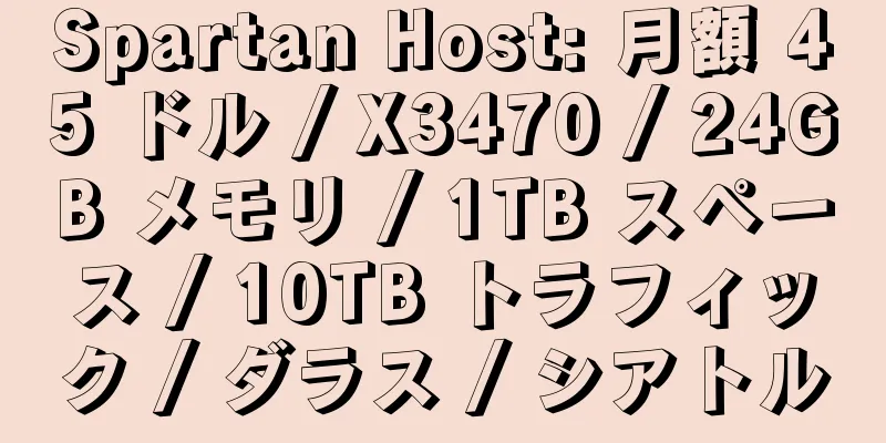 Spartan Host: 月額 45 ドル / X3470 / 24GB メモリ / 1TB スペース / 10TB トラフィック / ダラス / シアトル