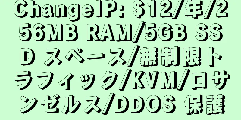 ChangeIP: $12/年/256MB RAM/5GB SSD スペース/無制限トラフィック/KVM/ロサンゼルス/DDOS 保護