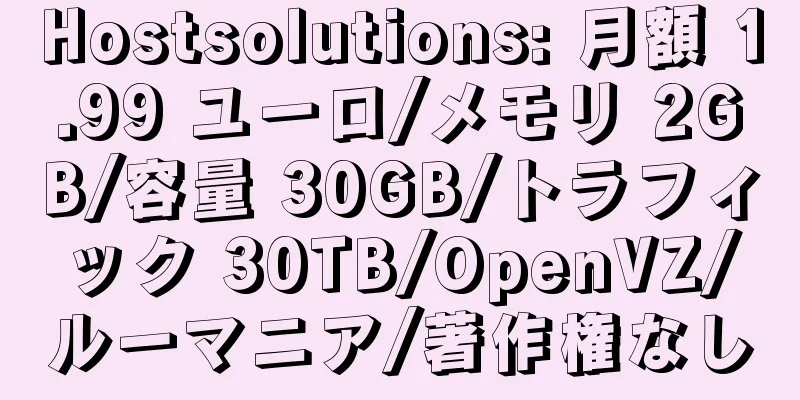 Hostsolutions: 月額 1.99 ユーロ/メモリ 2GB/容量 30GB/トラフィック 30TB/OpenVZ/ルーマニア/著作権なし