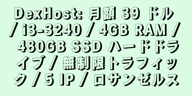 DexHost: 月額 39 ドル / i3-3240 / 4GB RAM / 480GB SSD ハードドライブ / 無制限トラフィック / 5 IP / ロサンゼルス