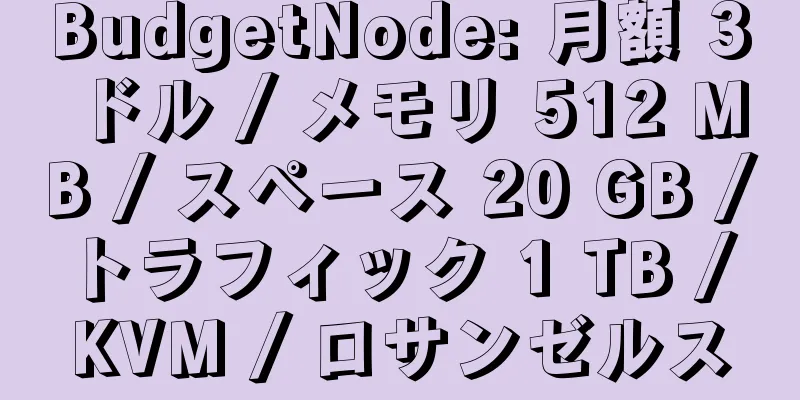 BudgetNode: 月額 3 ドル / メモリ 512 MB / スペース 20 GB / トラフィック 1 TB / KVM / ロサンゼルス