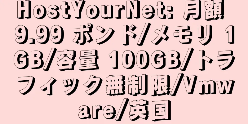 HostYourNet: 月額 9.99 ポンド/メモリ 1GB/容量 100GB/トラフィック無制限/Vmware/英国