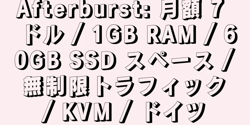 Afterburst: 月額 7 ドル / 1GB RAM / 60GB SSD スペース / 無制限トラフィック / KVM / ドイツ