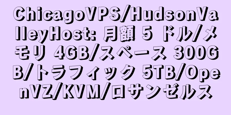 ChicagoVPS/HudsonValleyHost: 月額 5 ドル/メモリ 4GB/スペース 300GB/トラフィック 5TB/OpenVZ/KVM/ロサンゼルス