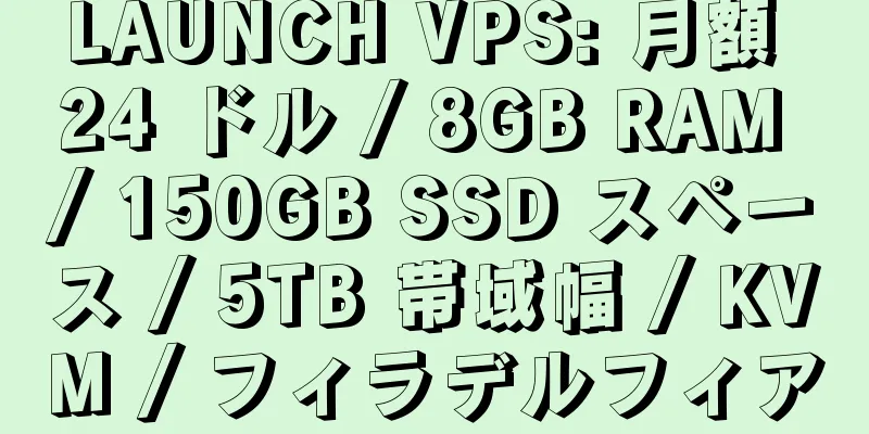 LAUNCH VPS: 月額 24 ドル / 8GB RAM / 150GB SSD スペース / 5TB 帯域幅 / KVM / フィラデルフィア