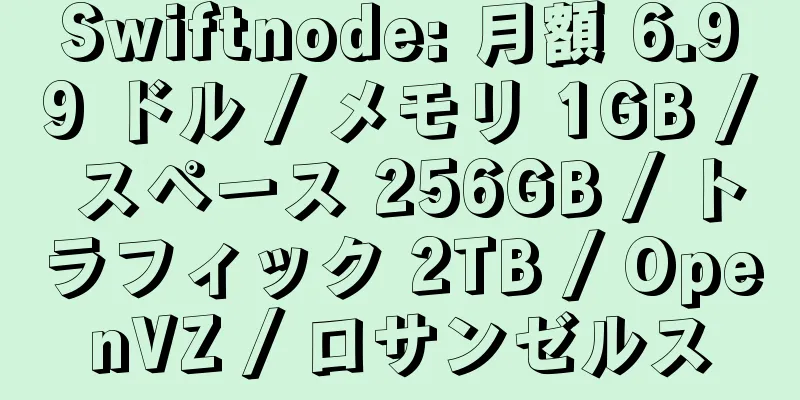 Swiftnode: 月額 6.99 ドル / メモリ 1GB / スペース 256GB / トラフィック 2TB / OpenVZ / ロサンゼルス