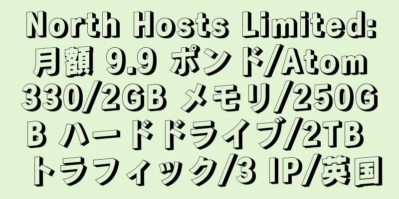 North Hosts Limited: 月額 9.9 ポンド/Atom 330/2GB メモリ/250GB ハードドライブ/2TB トラフィック/3 IP/英国