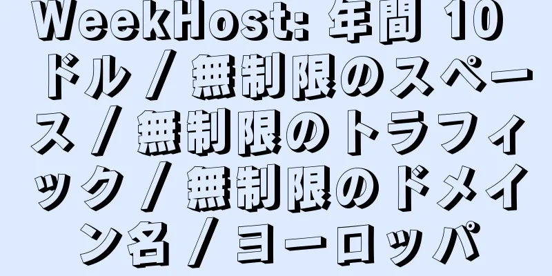 WeekHost: 年間 10 ドル / 無制限のスペース / 無制限のトラフィック / 無制限のドメイン名 / ヨーロッパ