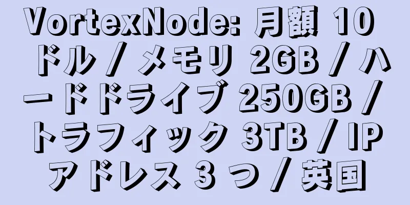 VortexNode: 月額 10 ドル / メモリ 2GB / ハードドライブ 250GB / トラフィック 3TB / IP アドレス 3 つ / 英国