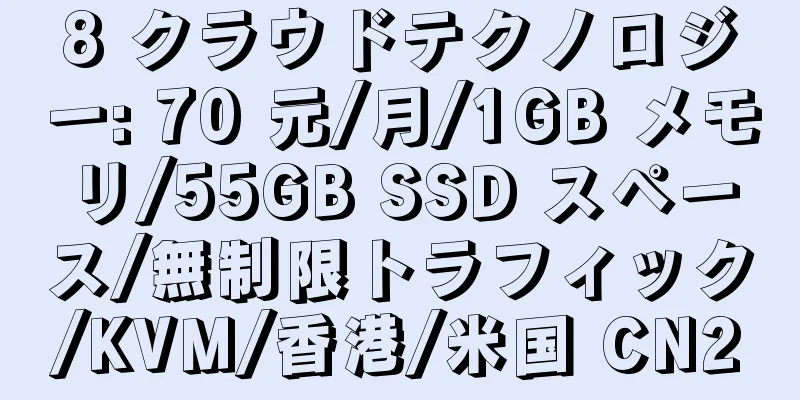 8 クラウドテクノロジー: 70 元/月/1GB メモリ/55GB SSD スペース/無制限トラフィック/KVM/香港/米国 CN2