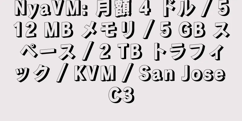 NyaVM: 月額 4 ドル / 512 MB メモリ / 5 GB スペース / 2 TB トラフィック / KVM / San Jose C3