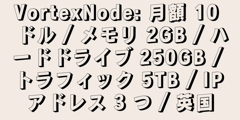 VortexNode: 月額 10 ドル / メモリ 2GB / ハードドライブ 250GB / トラフィック 5TB / IP アドレス 3 つ / 英国