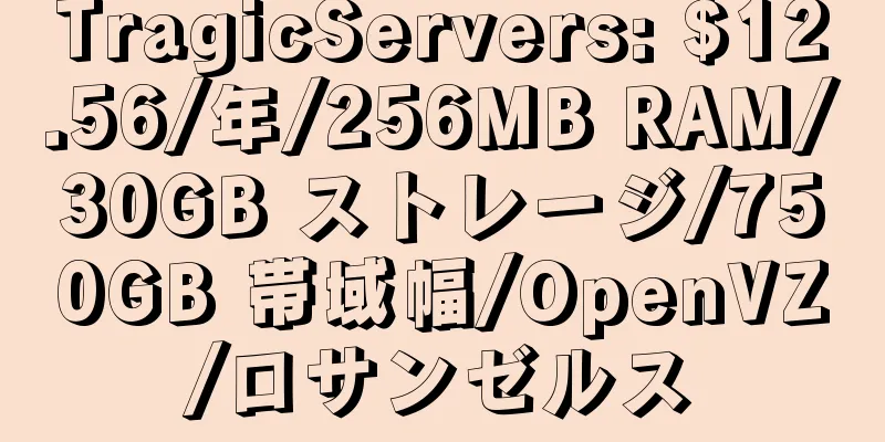 TragicServers: $12.56/年/256MB RAM/30GB ストレージ/750GB 帯域幅/OpenVZ/ロサンゼルス