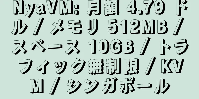 NyaVM: 月額 4.79 ドル / メモリ 512MB / スペース 10GB / トラフィック無制限 / KVM / シンガポール