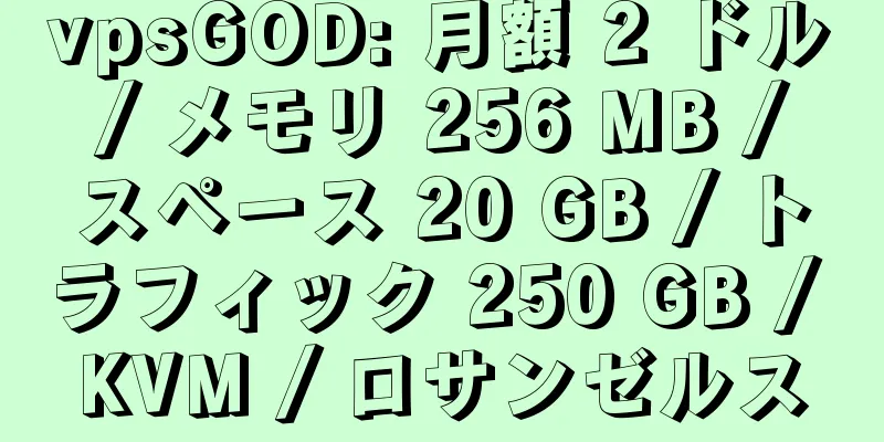 vpsGOD: 月額 2 ドル / メモリ 256 MB / スペース 20 GB / トラフィック 250 GB / KVM / ロサンゼルス