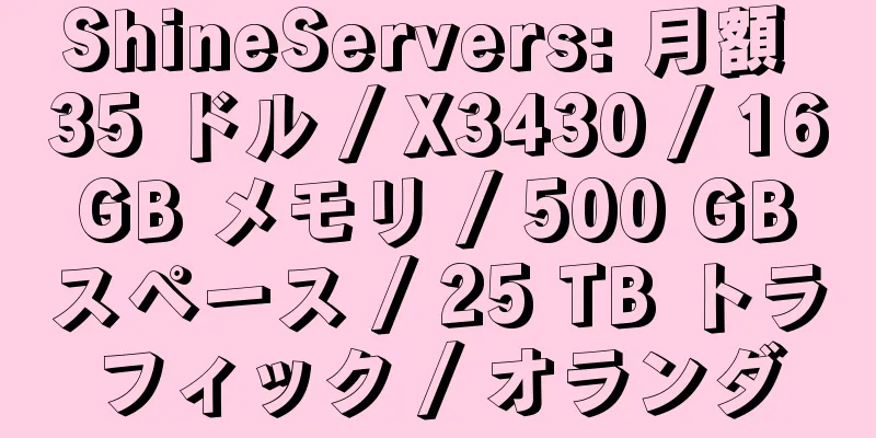 ShineServers: 月額 35 ドル / X3430 / 16 GB メモリ / 500 GB スペース / 25 TB トラフィック / オランダ