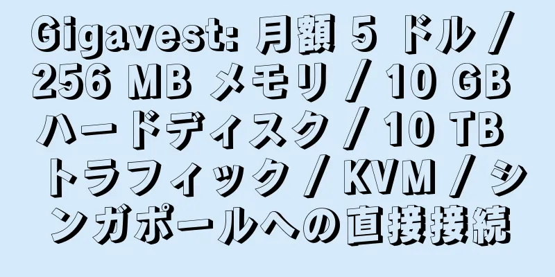 Gigavest: 月額 5 ドル / 256 MB メモリ / 10 GB ハードディスク / 10 TB トラフィック / KVM / シンガポールへの直接接続