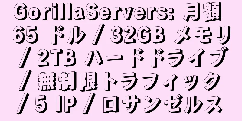 GorillaServers: 月額 65 ドル / 32GB メモリ / 2TB ハードドライブ / 無制限トラフィック / 5 IP / ロサンゼルス