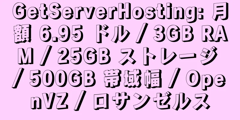 GetServerHosting: 月額 6.95 ドル / 3GB RAM / 25GB ストレージ / 500GB 帯域幅 / OpenVZ / ロサンゼルス