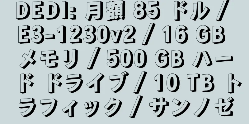 DEDI: 月額 85 ドル / E3-1230v2 / 16 GB メモリ / 500 GB ハード ドライブ / 10 TB トラフィック / サンノゼ