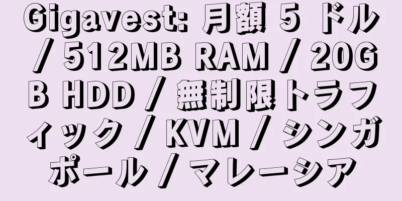 Gigavest: 月額 5 ドル / 512MB RAM / 20GB HDD / 無制限トラフィック / KVM / シンガポール / マレーシア