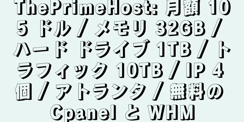 ThePrimeHost: 月額 105 ドル / メモリ 32GB / ハード ドライブ 1TB / トラフィック 10TB / IP 4 個 / アトランタ / 無料の Cpanel と WHM