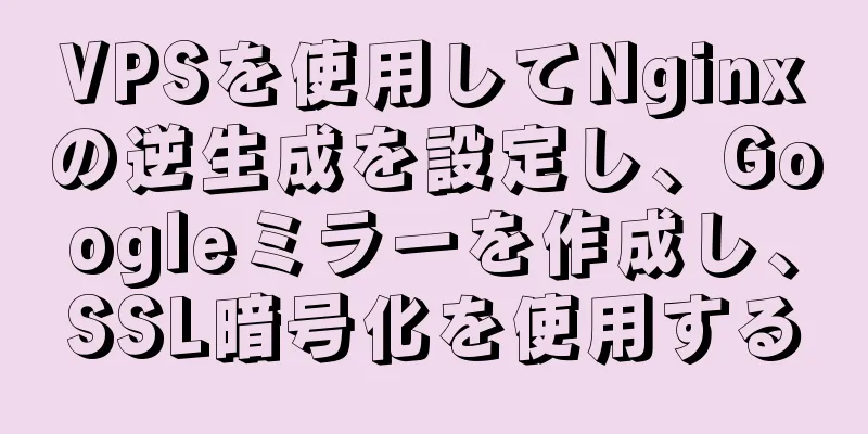 VPSを使用してNginxの逆生成を設定し、Googleミラーを作成し、SSL暗号化を使用する