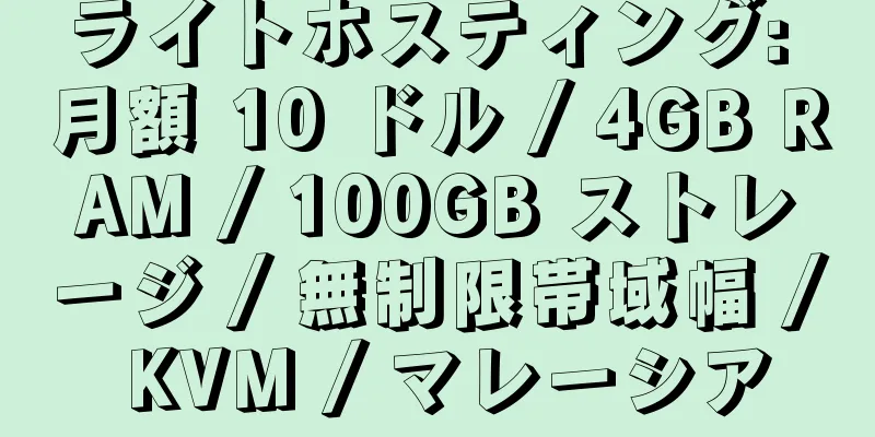 ライトホスティング: 月額 10 ドル / 4GB RAM / 100GB ストレージ / 無制限帯域幅 / KVM / マレーシア