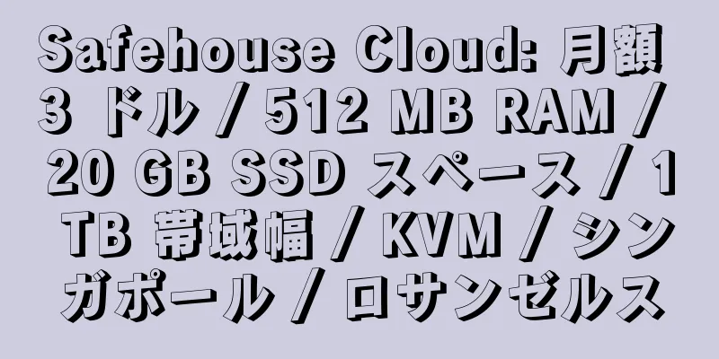 Safehouse Cloud: 月額 3 ドル / 512 MB RAM / 20 GB SSD スペース / 1 TB 帯域幅 / KVM / シンガポール / ロサンゼルス